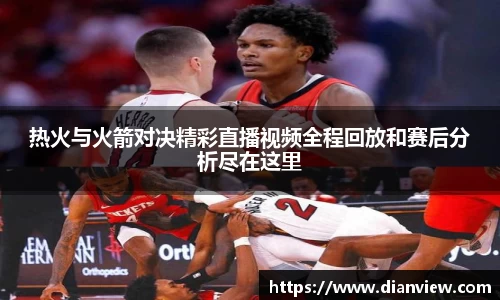 热火与火箭对决精彩直播视频全程回放和赛后分析尽在这里